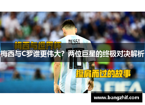 梅西与C罗谁更伟大？两位巨星的终极对决解析